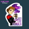 There's Coffee In That Nebula Sticker
